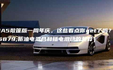 奥迪A5敞篷版一周年庆，这些看点你get了吗？（透析油电混合和插电混动的差异）