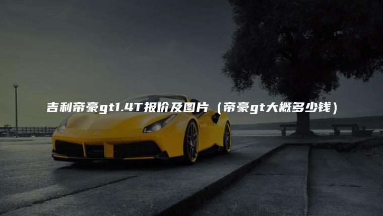 吉利帝豪gt1.4T报价及图片（帝豪gt大概多少钱）